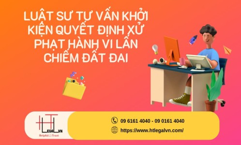 LUẬT SƯ TƯ VẤN KHỞI KIỆN QUYẾT ĐỊNH XỬ PHẠT HÀNH VI LẤN CHIẾM ĐẤT ĐAI (CÔNG TY LUẬT UY TÍN TẠI QUẬN BÌNH THẠNH, TÂN BÌNH TP. HCM)